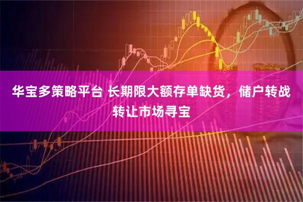 华宝多策略平台 长期限大额存单缺货，储户转战转让市场寻宝